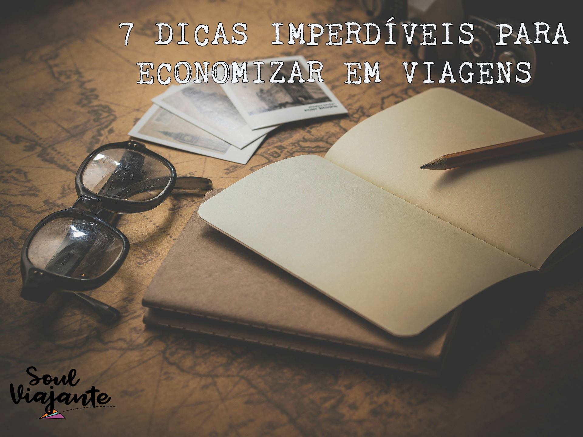 7 DICAS IMPERDÍVEIS PARA ECONOMIZAR EM VIAGENS